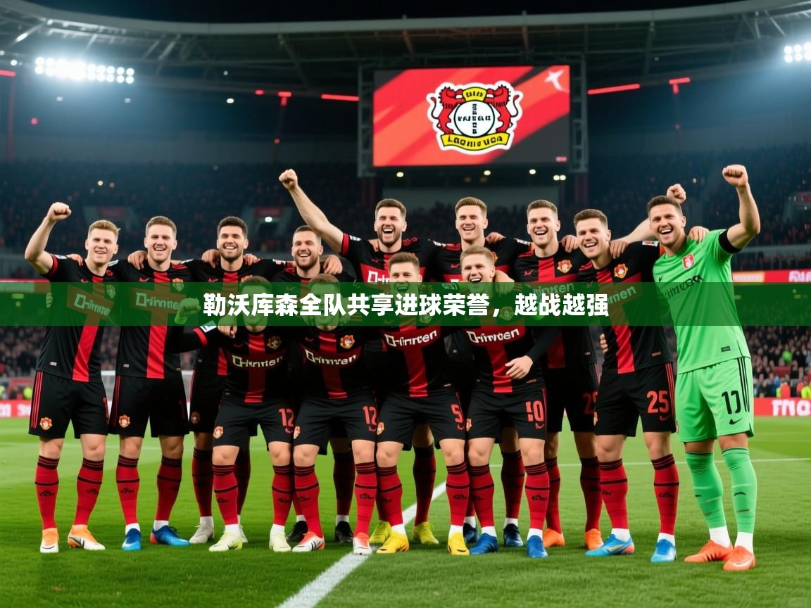 2025米兰体育下载勒沃库森全队共享进球荣誉，越战越强