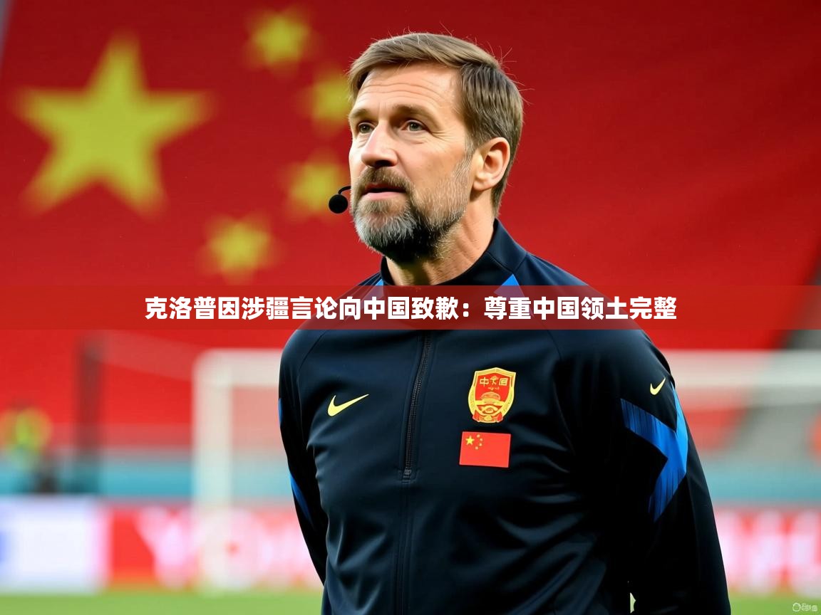 2025米兰体育官网网页版网页克洛普因涉疆言论向中国致歉:尊重中国领土完整 第2张