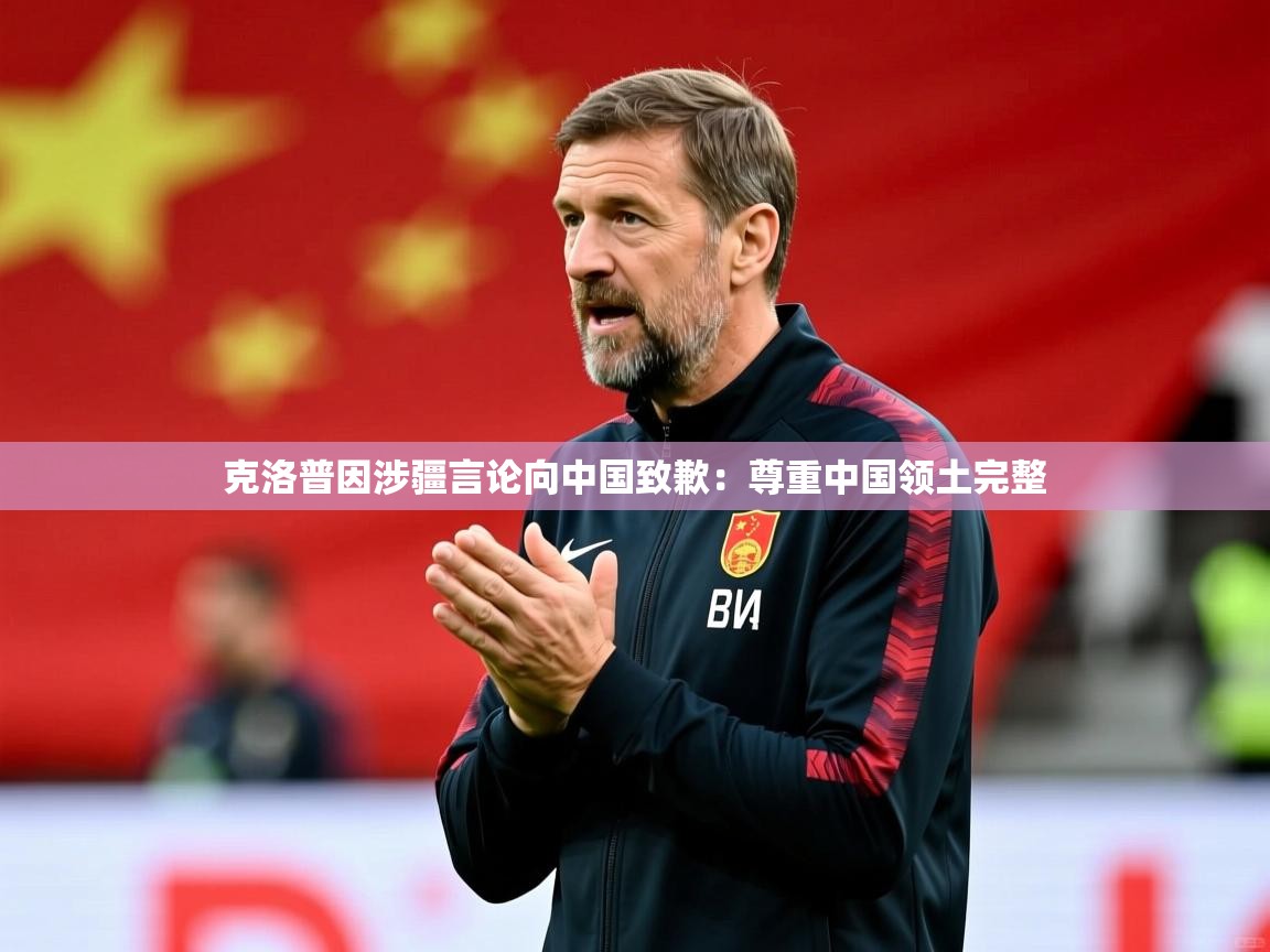 2025米兰体育官网网页版网页克洛普因涉疆言论向中国致歉:尊重中国领土完整 第3张