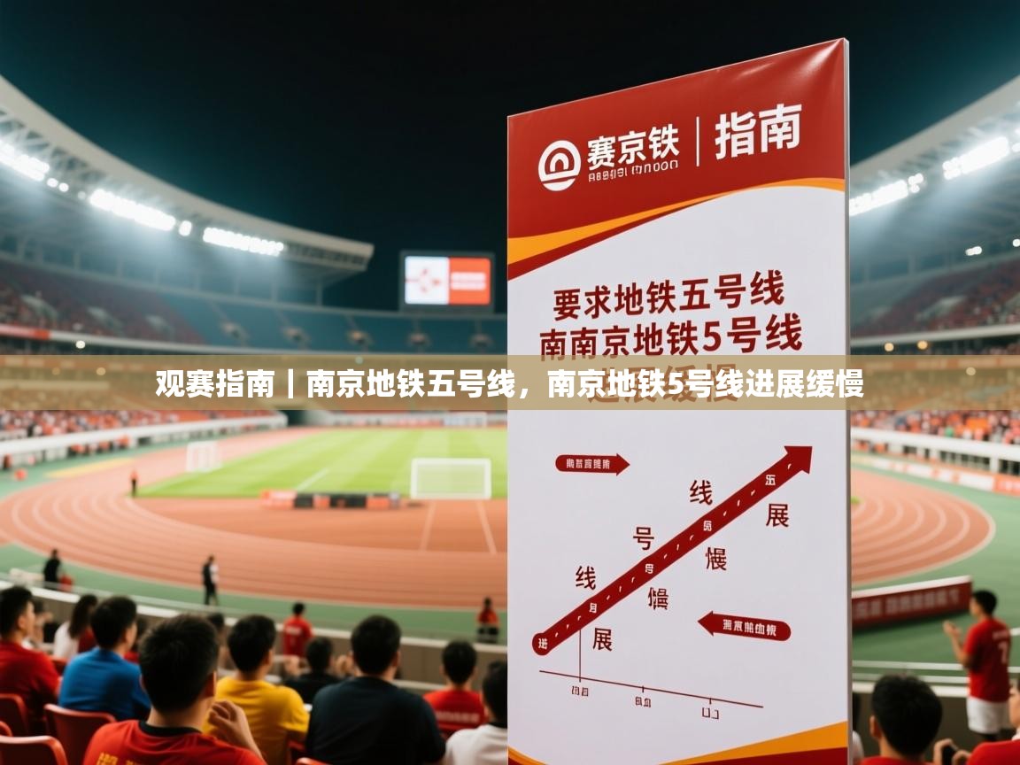 2025米兰体育网页版登录观赛指南｜南京地铁五号线，南京地铁5号线进展缓慢  第2张