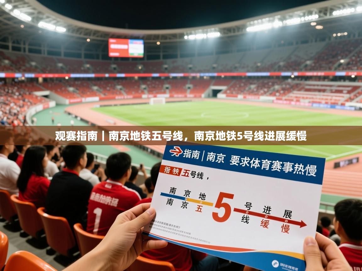 2025米兰体育网页版登录观赛指南｜南京地铁五号线，南京地铁5号线进展缓慢  第4张