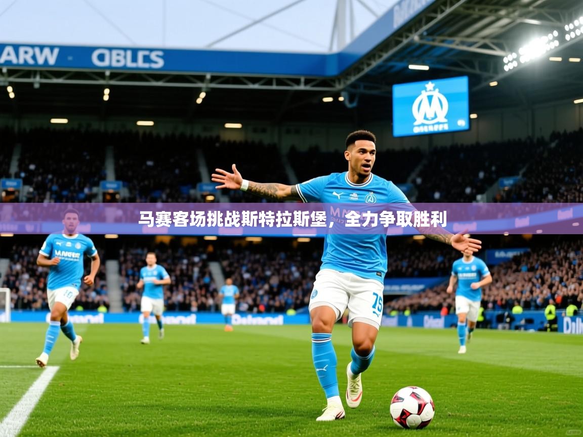 2025米兰体育平台登录入口马赛客场挑战斯特拉斯堡，全力争取胜利