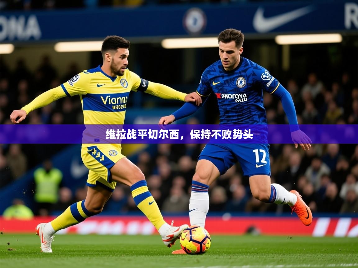 2026米兰体育平台维拉战平切尔西，保持不败势头