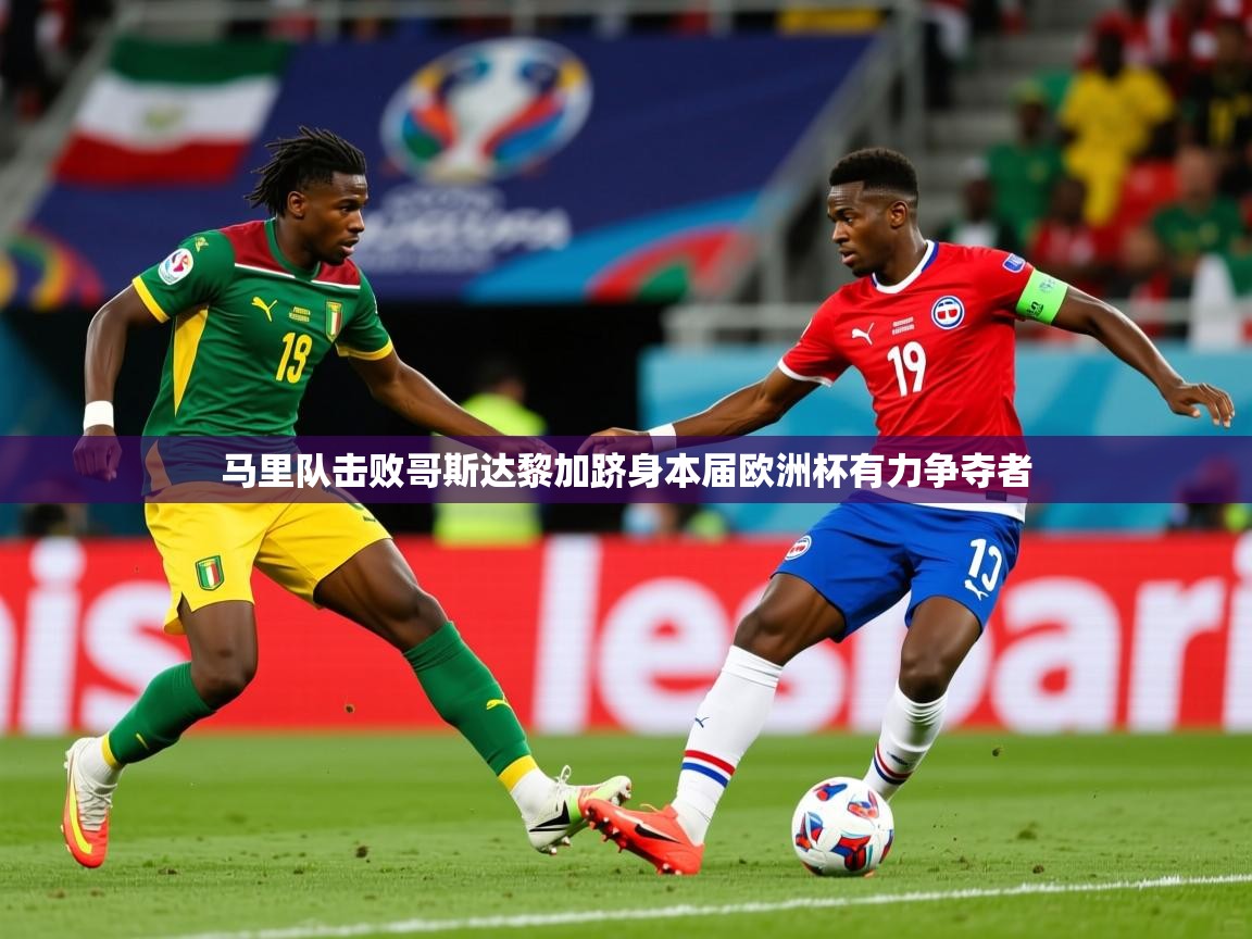 2026米兰体育app下载马里队击败哥斯达黎加跻身本届欧洲杯有力争夺者