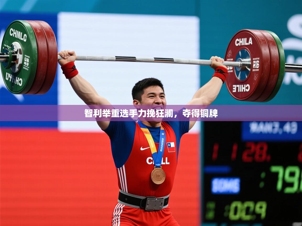 2026米兰体育app官方下载智利举重选手力挽狂澜，夺得铜牌  第3张