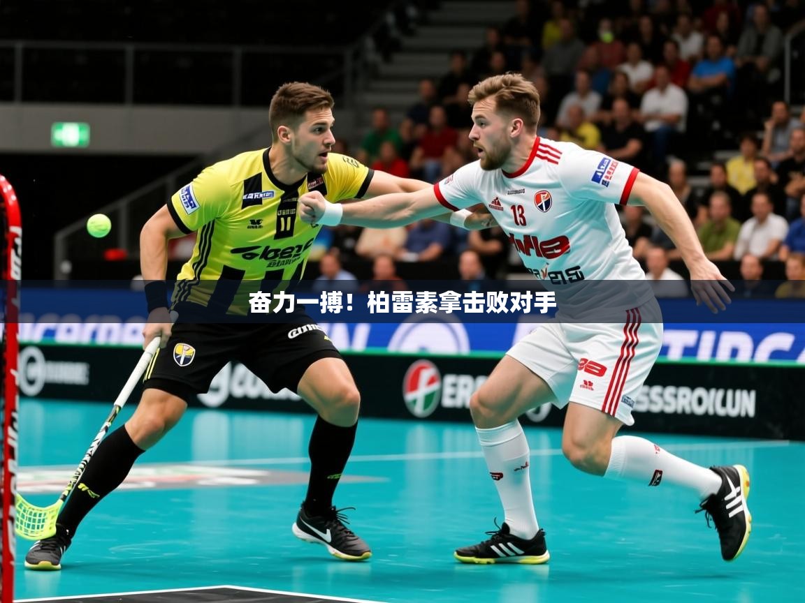 2026米兰体育网站优惠多奋力一搏！柏雷素拿击败对手